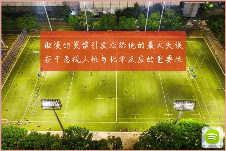 傲慢的莫雷引发众怒他的最大失误在于忽视人性与化学反应的重要性